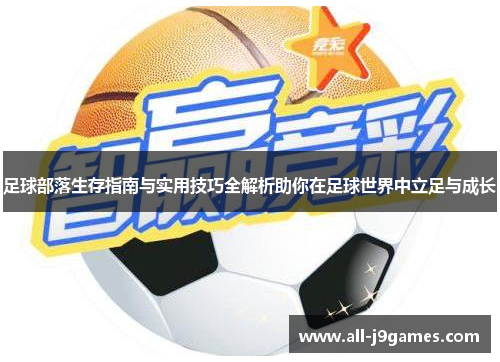 足球部落生存指南与实用技巧全解析助你在足球世界中立足与成长 足球部落生存指南与实用技巧全解析助你在足球世界中立足与成长