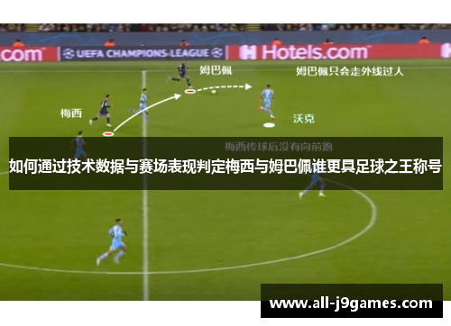 如何通过技术数据与赛场表现判定梅西与姆巴佩谁更具足球之王称号