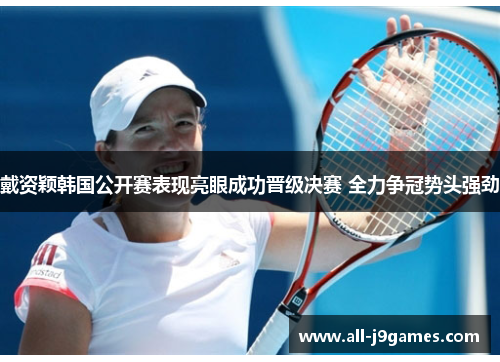 戴资颖韩国公开赛表现亮眼成功晋级决赛 全力争冠势头强劲