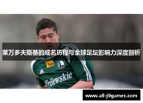 莱万多夫斯基的成名历程与全球足坛影响力深度剖析