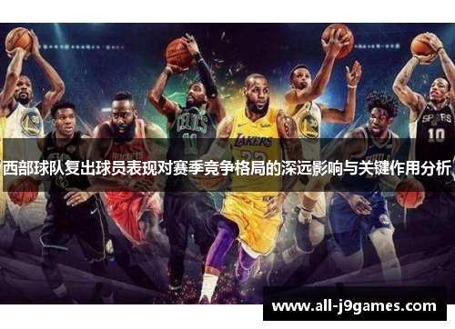 西部球队复出球员表现对赛季竞争格局的深远影响与关键作用分析