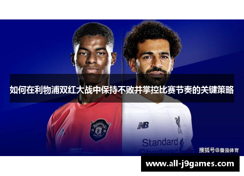 如何在利物浦双红大战中保持不败并掌控比赛节奏的关键策略