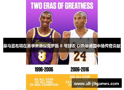 皇马宣布将在赛季末退役克罗斯 8 号球衣 以致敬德国中场传奇贡献