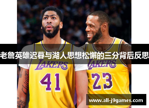 老詹英雄迟暮与湖人思想松懈的三分背后反思 老詹英雄迟暮与湖人思想松懈的三分背后反思